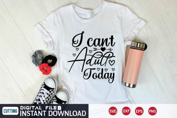 I Can’t Adult Today Graphics for T-Shirt Designs