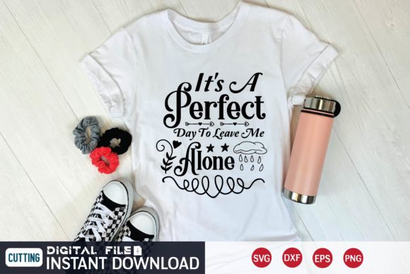 It’s a Perfect Day to Leave Me Alone Graphics for T-Shirt Designs