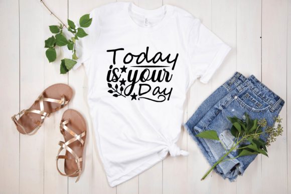 Today is Your Day Svg Graphics for T-Shirt Designs