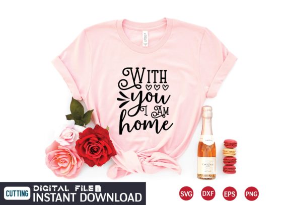 With You I Am Home Graphics for T-Shirt Designs