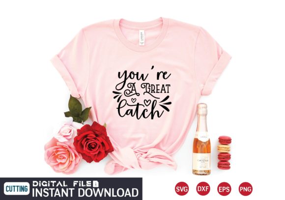 you’re a great catch graphics for t-shirt designs
